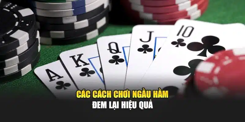 Các cách chơi ngầu hầm đem lại hiệu quả