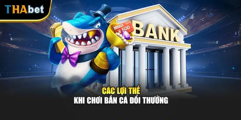 Các lợi thế khi chơi bắn cá đổi thưởng