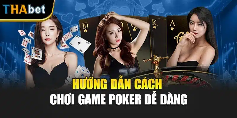 Hướng dẫn cách chơi game Poker dễ dàng