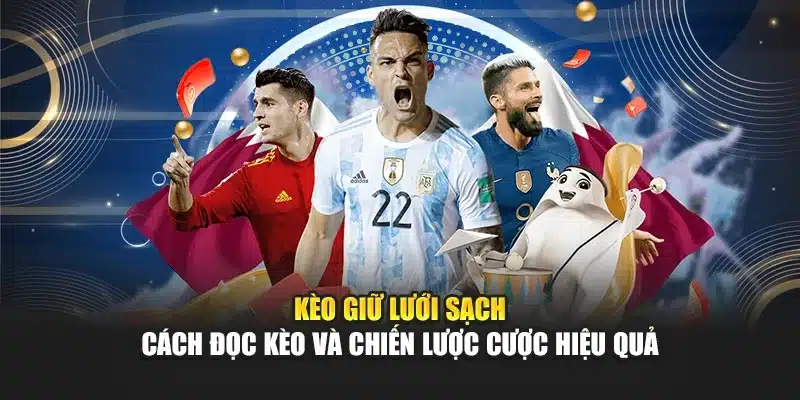 Kèo Giữ Lưới Sạch - Cách Đọc Kèo Và Chiến Lược Cược Hiệu Quả