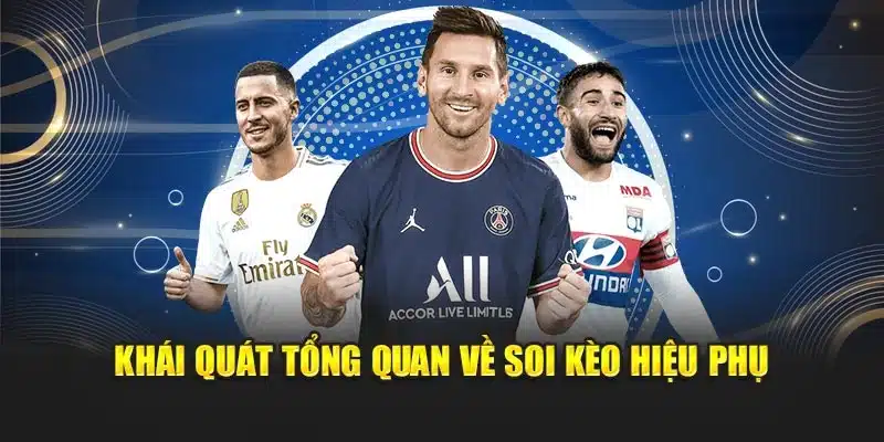 Khái quát tổng quan về soi kèo hiệu phụ