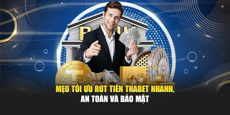Mẹo tối ưu rút tiền Thabet nhanh, an toàn và bảo mật