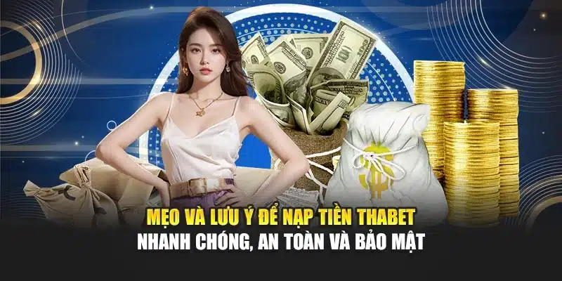 Mẹo và lưu ý để nạp tiền Thabet nhanh chóng, an toàn và bảo mật