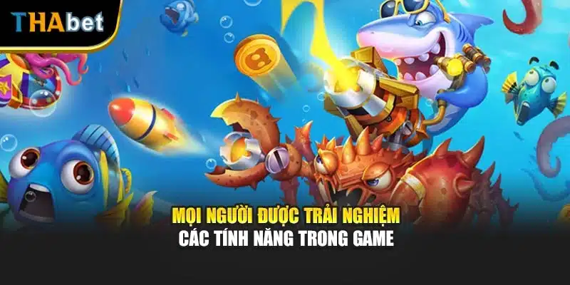 Mọi người được trải nghiệm các tính năng trong game