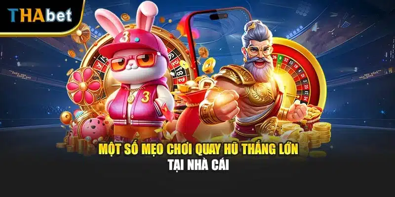 Một số mẹo chơi quay hũ thắng lớn tại nhà cái