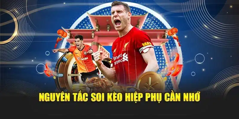 Nguyên tắc soi kèo hiệp phụ cần nhớ