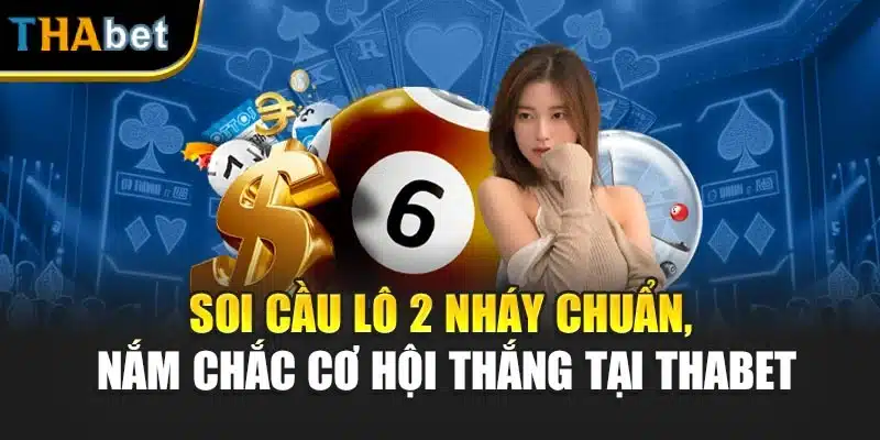 Soi Cầu Lô 2 Nháy Chuẩn, Nắm Chắc Cơ Hội Thắng Tại ThaBet