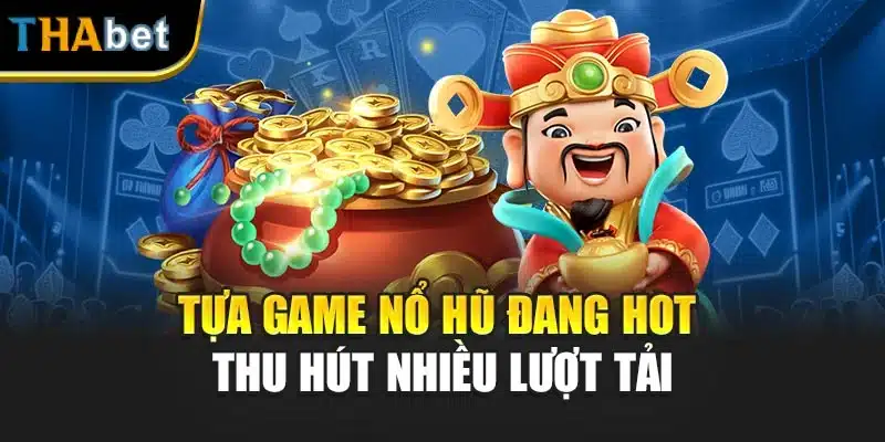 Tựa game nổ hũ đang hot thu hút nhiều lượt tải